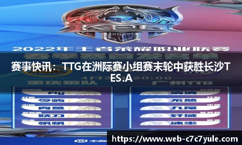 赛事快讯：TTG在洲际赛小组赛末轮中获胜长沙TES.A