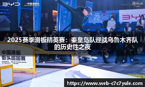 2025赛季滑板精英赛：秦皇岛队迎战乌鲁木齐队的历史性之夜