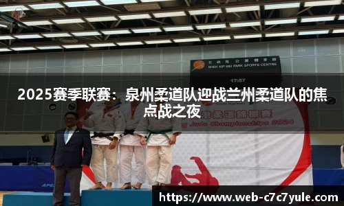 2025赛季联赛：泉州柔道队迎战兰州柔道队的焦点战之夜