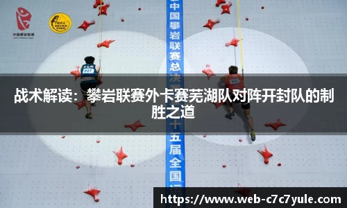 战术解读：攀岩联赛外卡赛芜湖队对阵开封队的制胜之道