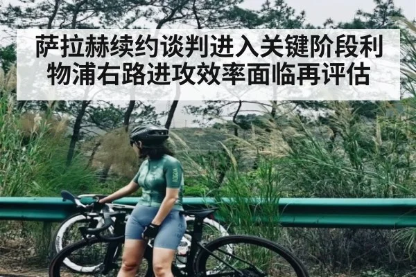 萨拉赫续约谈判进入关键阶段利物浦右路进攻效率面临再评估 | c7c7.vip，c7c7.app