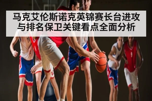 马克艾伦斯诺克英锦赛长台进攻与排名保卫关键看点全面分析 | c7c7.vip，c7c7.app